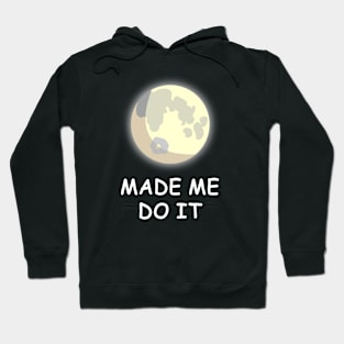 The Full Moon made me do it! Hoodie